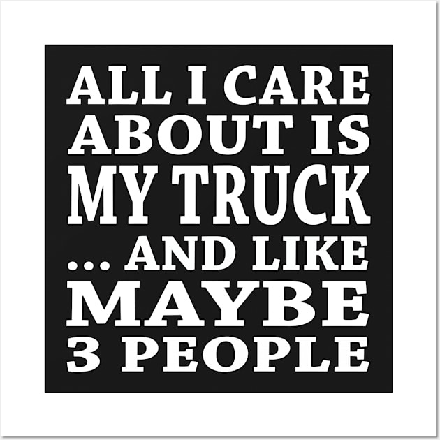 All  I Care About Is   My Truck  And Like Maybe 3 People Wall Art by hoberthilario